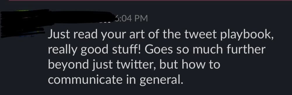 Slack message from a client: Just read your art of the tweet playbook, really good stuff! Goes so much further beyond just twitter, but how to communicate in general.